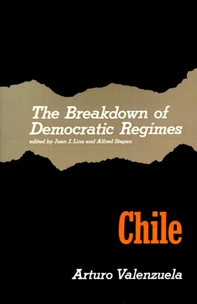 The Breakdown of Democratic Regimes: Chile - Arturo Valenzuela - Books - Johns Hopkins University Press - 9780801820106 - October 27, 1978