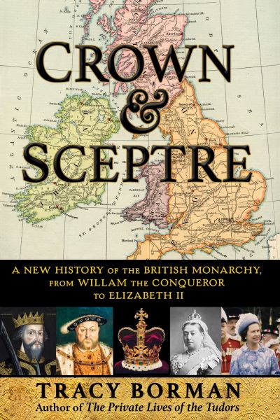 Cover for Tracy Borman · Crown &amp; Sceptre : A New History of the British Monarchy, from William the Conqueror to Elizabeth II (Hardcover Book) (2022)