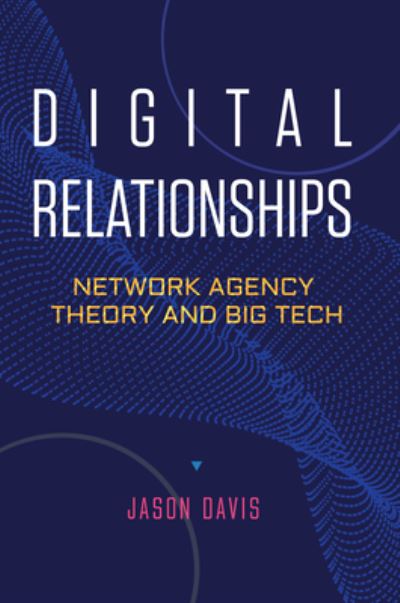 Cover for Jason Davis · Digital Relationships: Network Agency Theory and Big Tech (Gebundenes Buch) (2023)