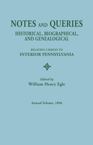 Notes and Queries: Historical, Biographical, and Genealogical, Relating Chiefly to Interior Pennsylvania. Annual Volume 1896 - William Henry Egle - Books - Clearfield - 9780806304106 - May 18, 2015