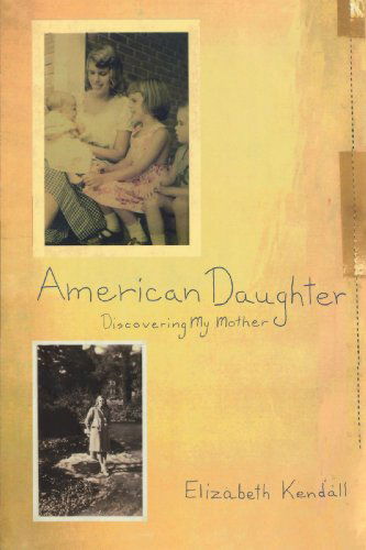 American Daughter: Discovering My Mother - Elizabeth Kendall - Kirjat - Random House - 9780812992106 - lauantai 20. toukokuuta 2000