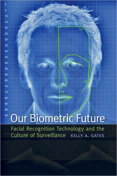 Cover for Kelly A. Gates · Our Biometric Future: Facial Recognition Technology and the Culture of Surveillance - Critical Cultural Communication (Paperback Book) (2011)