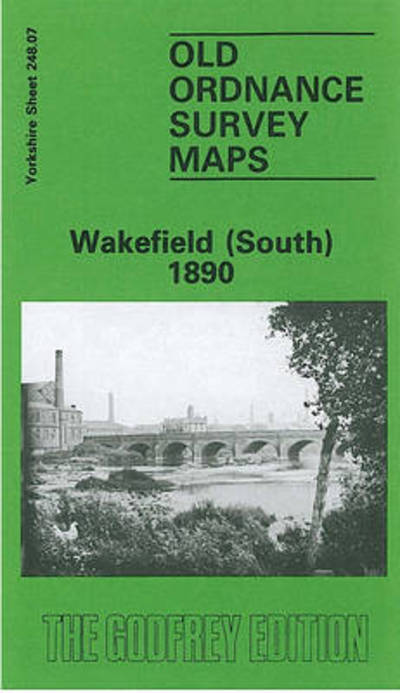 Cover for John Goodchild · Wakefield (South) 1890: Yorkshire Sheet 248.07 - Old O.S. Maps of Yorkshire (Map) [Facsimile of 1890 edition] (1987)