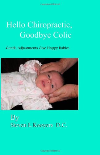 Cover for Steven L. Kooyers D.c. · Hello Chiropractic, Goodbye Colic: Gentle Adjustments Give Happy Babies (Paperback Book) (2010)