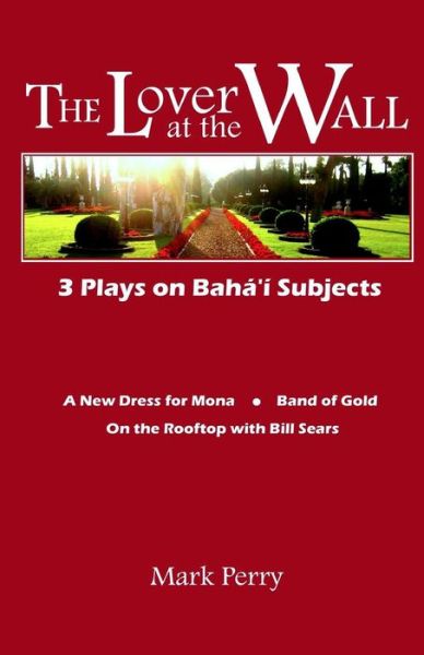 Cover for Mark Perry · The Lover at the Wall: 3 Plays on Baha'i Subjects (Paperback Book) (2011)