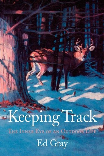 Cover for Ed Gray · Keeping Track: the Inner Eye of an Outdoor Life (Hardcover Book) (2009)