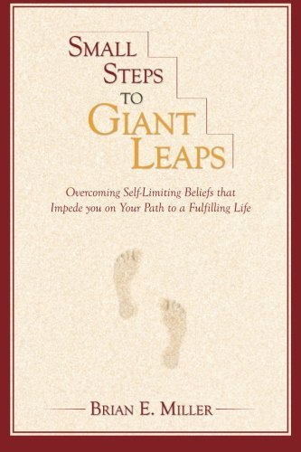 Cover for Brian E Miller · Small Steps to Giant Leaps: Overcoming Self-limiting Beliefs That Impede You on Your Path to a Fulfilling Life (Paperback Book) (2013)