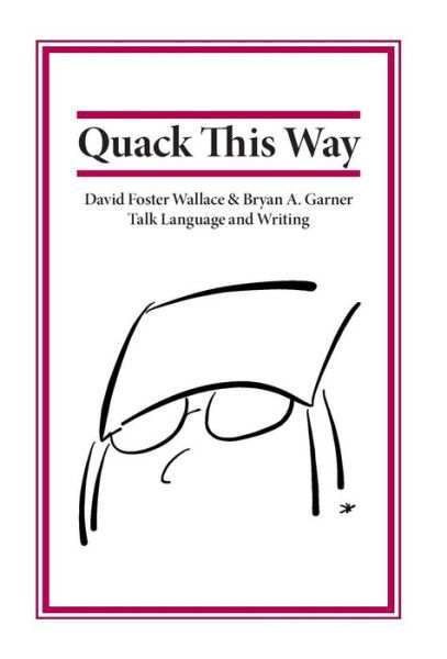 Quack This Way: David Foster Wallace & Bryan A. Garner Talk Language and Writing - David Foster Wallace - Kirjat - RosePen Books - 9780991118106 - tiistai 15. lokakuuta 2013