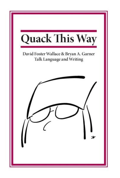 Cover for David Foster Wallace · Quack This Way: David Foster Wallace &amp; Bryan A. Garner Talk Language and Writing (Hardcover bog) (2013)