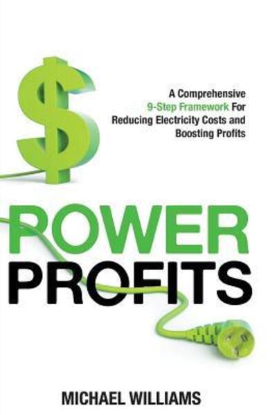 Cover for Professor of Geography Michael Williams · Power Profits A Comprehensive 9-Step Framework For Reducing Electricity Costs and Boosting Profits (Paperback Book) (2018)