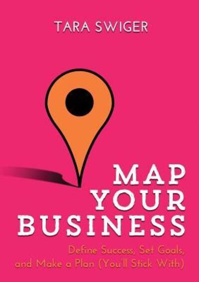 Map Your Business: Define Success, Set Goals, Make a Plan (You'll Stick With) - Tara Swiger - Livros - Tara Swiger - 9780998557106 - 9 de janeiro de 2017