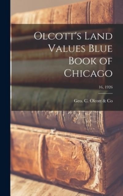 Olcott's Land Values Blue Book of Chicago; 16, 1926 - Geo C Olcott & Co - Livres - Legare Street Press - 9781013354106 - 9 septembre 2021
