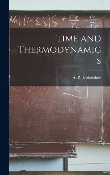 Time and Thermodynamics - A R (Alfred Rene?) Ubbelohde - Books - Hassell Street Press - 9781013453106 - September 9, 2021