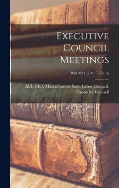 Cover for Afl-Cio Massachusetts State Labor Co · Executive Council Meetings; 1990 02/15/90 30 items (Hardcover bog) (2021)