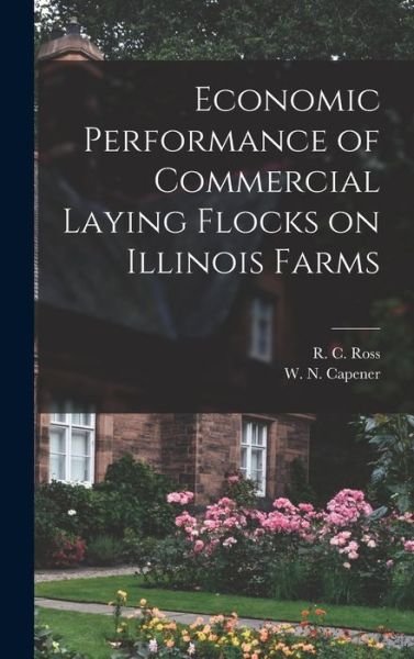 Cover for R C (Robert Cooke) 1891- Ross · Economic Performance of Commercial Laying Flocks on Illinois Farms (Innbunden bok) (2021)