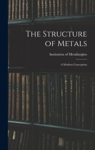 Cover for Institution of Metallurgists (Great B · The Structure of Metals; a Modern Conception (Hardcover Book) (2021)