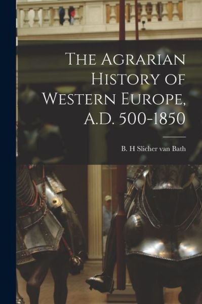 Cover for B H Slicher Van Bath · The Agrarian History of Western Europe, A.D. 500-1850 (Paperback Bog) (2021)