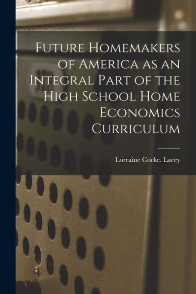 Cover for Lorraine Corke Lacey · Future Homemakers of America as an Integral Part of the High School Home Economics Curriculum (Paperback Book) (2021)