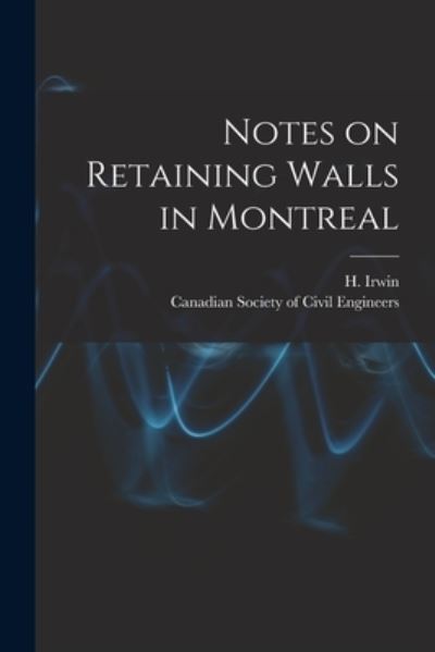 Cover for H (Henry) Irwin · Notes on Retaining Walls in Montreal [microform] (Paperback Book) (2021)