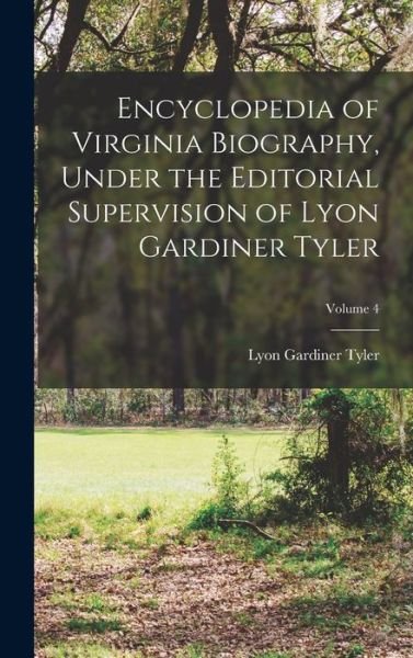 Cover for Lyon Gardiner Tyler · Encyclopedia of Virginia Biography, under the Editorial Supervision of Lyon Gardiner Tyler; Volume 4 (Book) (2022)