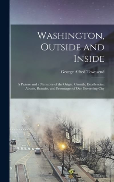 Cover for George Alfred Townsend · Washington, Outside and Inside (Book) (2022)