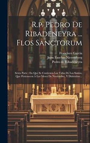Cover for Juan Eusebio Nieremberg · R. P. Pedro de Ribadeneyra ... Flos Sanctorum : Sexta Parte (Buch) (2023)