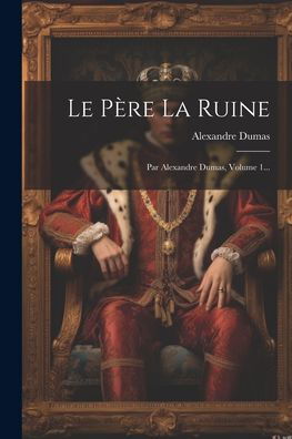 Père la Ruine - Alexandre Dumas - Bücher - Creative Media Partners, LLC - 9781022277106 - 18. Juli 2023