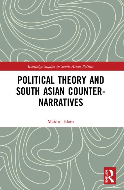 Political Theory and South Asian Counter-Narratives - Routledge Studies in South Asian Politics - Maidul Islam - Bøger - Taylor & Francis Ltd - 9781032052106 - 25. september 2023