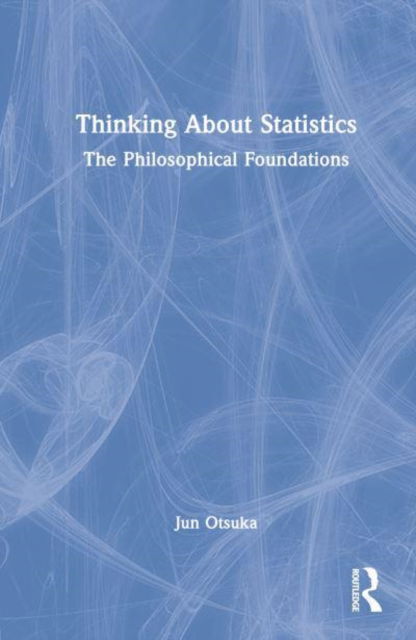 Cover for Jun Otsuka · Thinking About Statistics: The Philosophical Foundations (Hardcover bog) (2022)