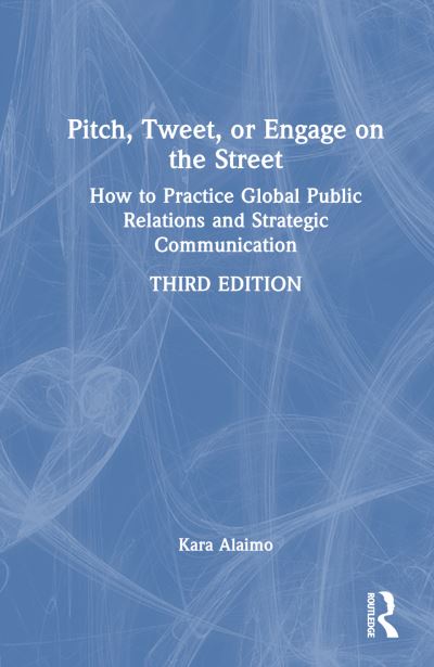Pitch, Tweet, or Engage on the Street: How to Practice Global Public Relations and Strategic Communication - Kara Alaimo - Books - Taylor & Francis Ltd - 9781032531106 - February 28, 2025