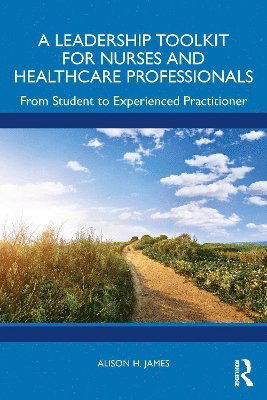 Cover for James, Alison H. (Cardiff University, UK) · A Leadership Toolkit for Nurses and Healthcare Professionals: From Student to Experienced Practitioner (Paperback Book) (2025)