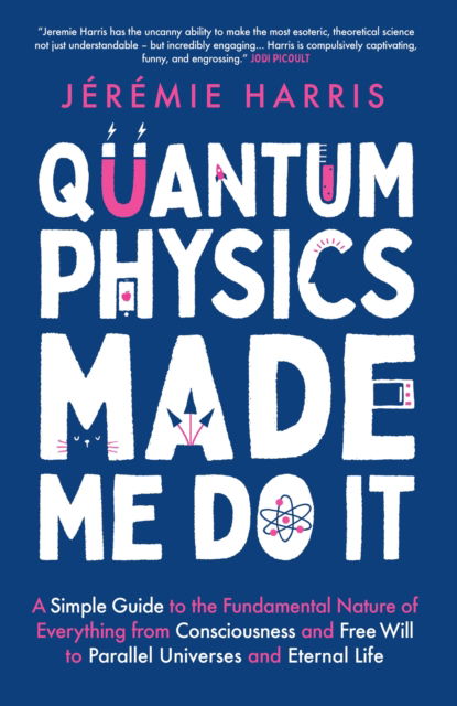 Cover for Jeremie Harris · Quantum Physics Made Me Do It: An irreverent guide to the world's most successful scientific theory - and what it means for you (Paperback Book) (2024)