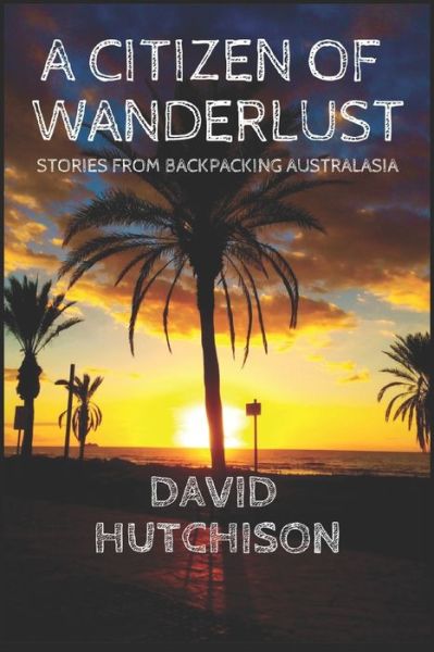 A Citizen Of Wanderlust : Stories From Backpacking Australasia - David Hutchison - Kirjat - Independently published - 9781074377106 - sunnuntai 4. elokuuta 2019