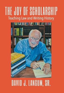 Cover for Langum, David J, Sr · The Joy of Scholarship: Teaching Law and Writing History (Hardcover Book) (2020)