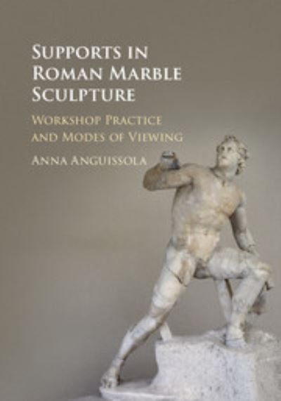 Cover for Anguissola, Anna (Universita degli Studi, Pisa) · Supports in Roman Marble Sculpture: Workshop Practice and Modes of Viewing (Paperback Book) (2023)