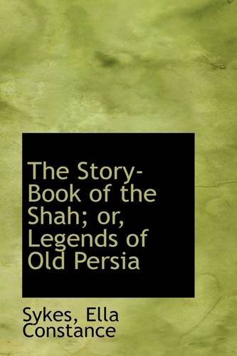 Cover for Sykes Ella Constance · The Story-book of the Shah; Or, Legends of Old Persia (Paperback Book) (2009)