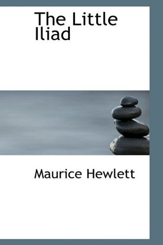 Cover for Maurice Hewlett · The Little Iliad (Hardcover Book) (2009)