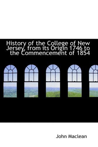 Cover for John Maclean · History of the College of New Jersey, from Its Origin 1746 to the Commencement of 1854 (Gebundenes Buch) (2009)