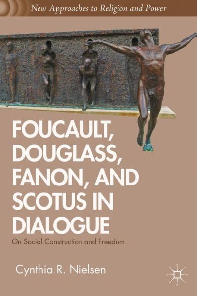 Cover for Carl Nielsen · Foucault, Douglass, Fanon, and Scotus in Dialogue: On Social Construction and Freedom - New Approaches to Religion and Power (Innbunden bok) (2013)