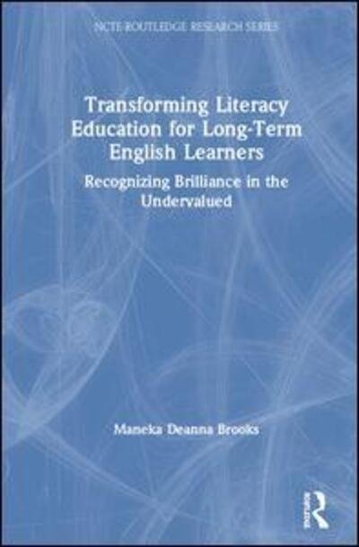 Cover for Maneka Deanna Brooks · Transforming Literacy Education for Long-Term English Learners: Recognizing Brilliance in the Undervalued - NCTE-Routledge Research Series (Inbunden Bok) (2019)