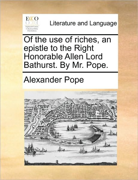 Cover for Alexander Pope · Of the Use of Riches, an Epistle to the Right Honorable Allen Lord Bathurst. by Mr. Pope. (Paperback Book) (2010)