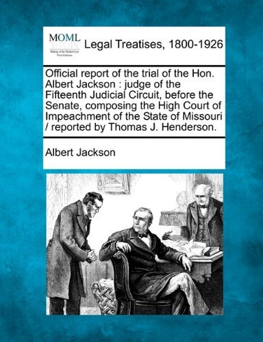 Cover for Albert Jackson · Official Report of the Trial of the Hon. Albert Jackson: Judge of the Fifteenth Judicial Circuit, Before the Senate, Composing the High Court of ... Missouri /  Reported by Thomas J. Henderson. (Taschenbuch) (2010)