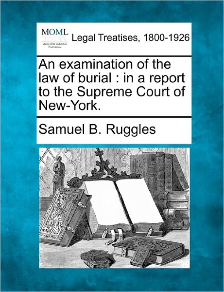 Cover for Samuel Bulkley Ruggles · An Examination of the Law of Burial: in a Report to the Supreme Court of New-york. (Taschenbuch) (2010)