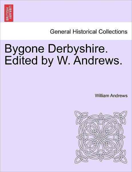 Cover for William Andrews · Bygone Derbyshire. Edited by W. Andrews. (Paperback Book) (2011)