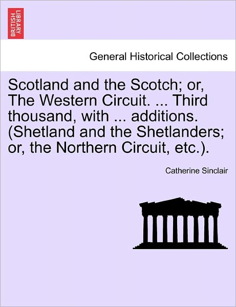 Cover for Catherine Sinclair · Scotland and the Scotch; Or, the Western Circuit. ... Third Thousand, with ... Additions. (Shetland and the Shetlanders; Or, the Northern Circuit, Etc (Paperback Bog) (2011)