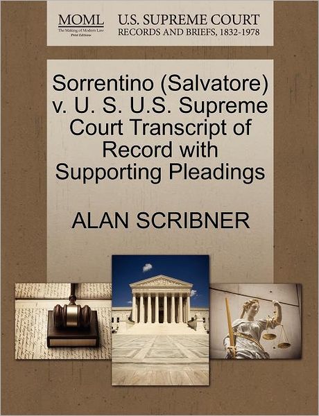 Sorrentino (Salvatore) V. U. S. U.s. Supreme Court Transcript of Record with Supporting Pleadings - Alan Scribner - Books - Gale Ecco, U.S. Supreme Court Records - 9781270595106 - October 30, 2011