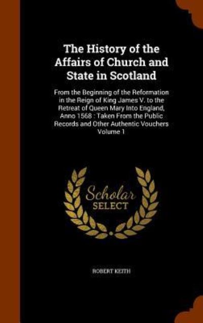 Cover for Robert Keith · The History of the Affairs of Church and State in Scotland (Hardcover Book) (2015)