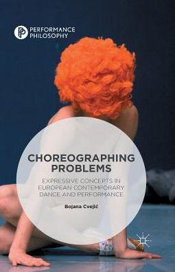 Cover for Bojana Cvejic · Choreographing Problems: Expressive Concepts in Contemporary Dance and Performance - Performance Philosophy (Pocketbok) [1st ed. 2015 edition] (2017)