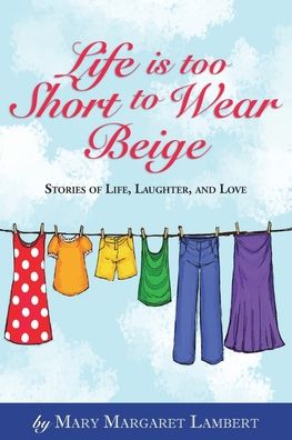 Cover for Mary Margaret Lambert · Life is Too Short to Wear Beige 12-31-16 (Paperback Book) (2016)