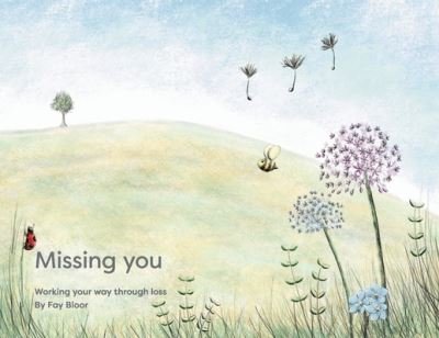 Missing You - Fay Bloor - Bøker - Dandelions Bereavement Support - 9781399931106 - 17. november 2022